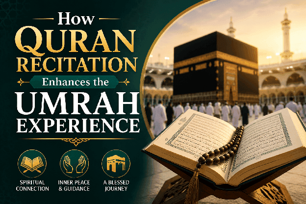 How Quran Recitation Enhances the Umrah Experience