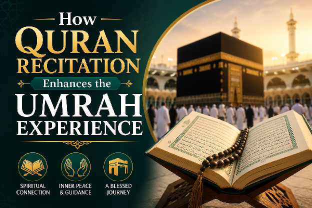 How Quran Recitation Enhances the Umrah Experience
